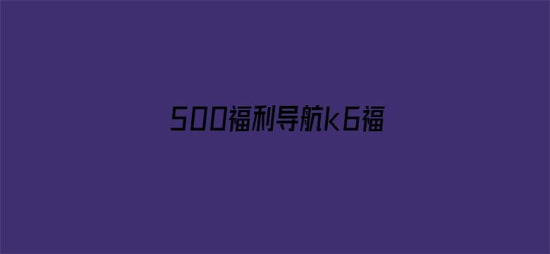 500福利导航k6福利视频电影封面图