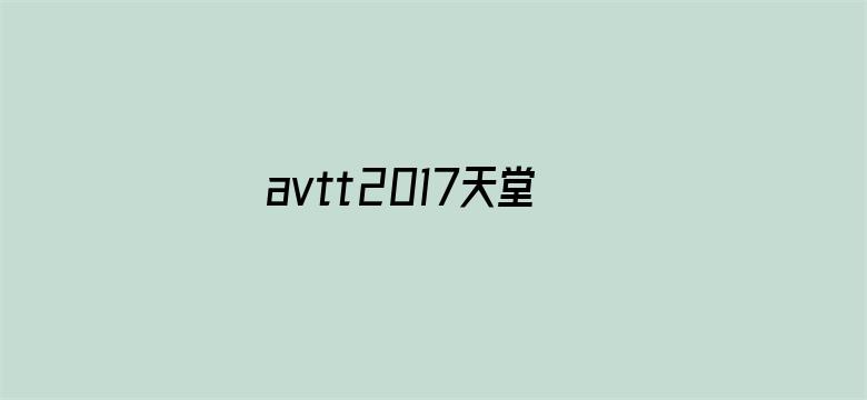 >avtt2017天堂网2017org横幅海报图