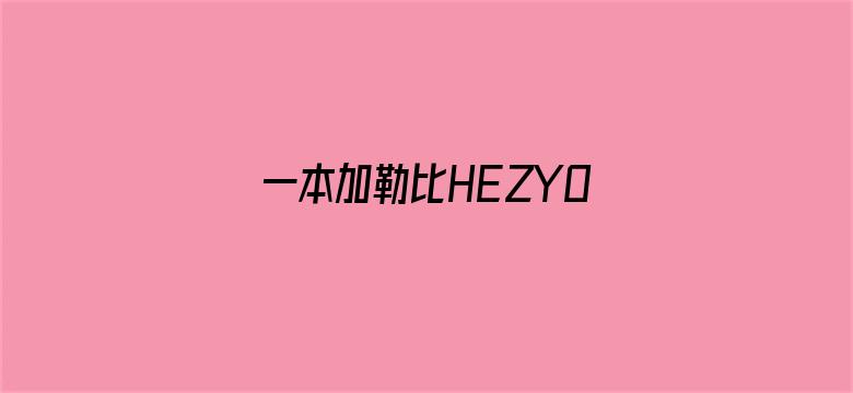 一本加勒比HEZYO无码人妻-Movie