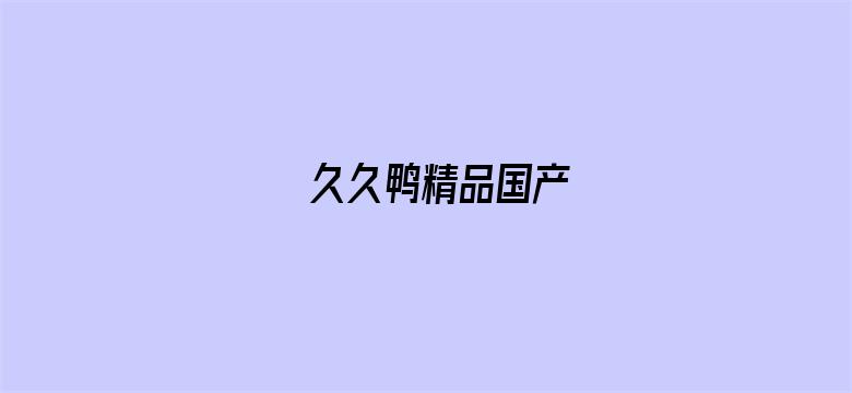 久久鸭精品国产电影封面图