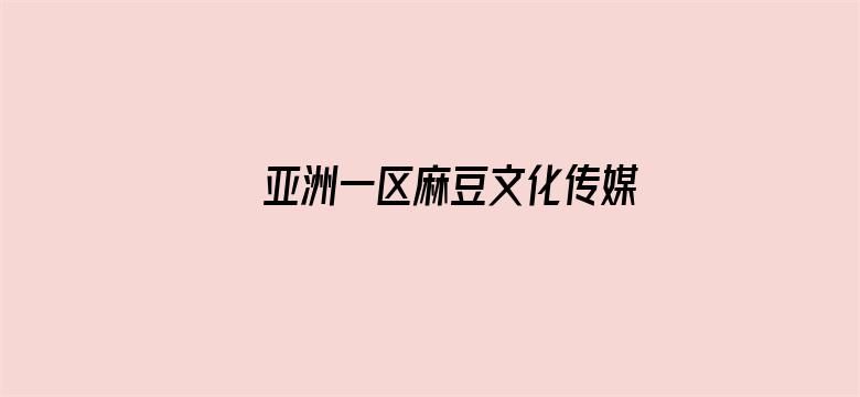 >亚洲一区麻豆文化传媒入口横幅海报图