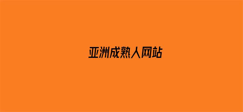 >亚洲成熟人网站横幅海报图