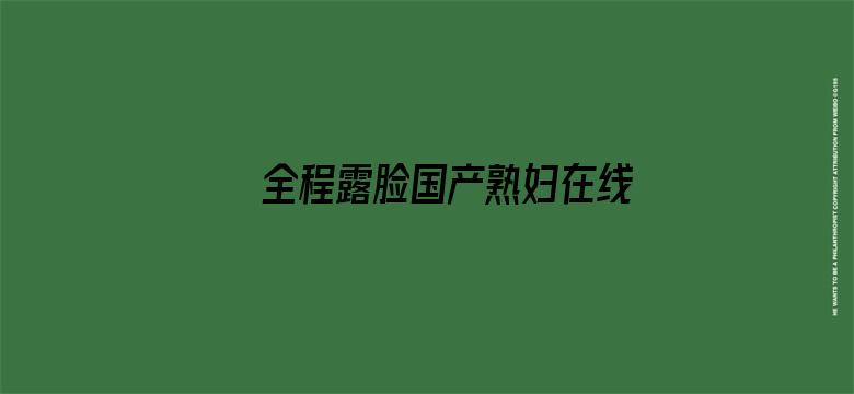 >全程露脸国产熟妇在线横幅海报图