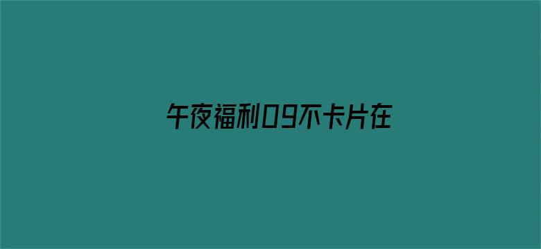 >午夜福利09不卡片在线机视频横幅海报图