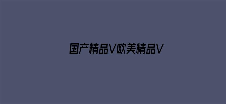 国产精品V欧美精品V日韩精品电影封面图