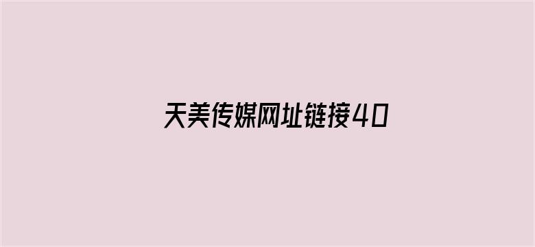 天美传媒网址链接404