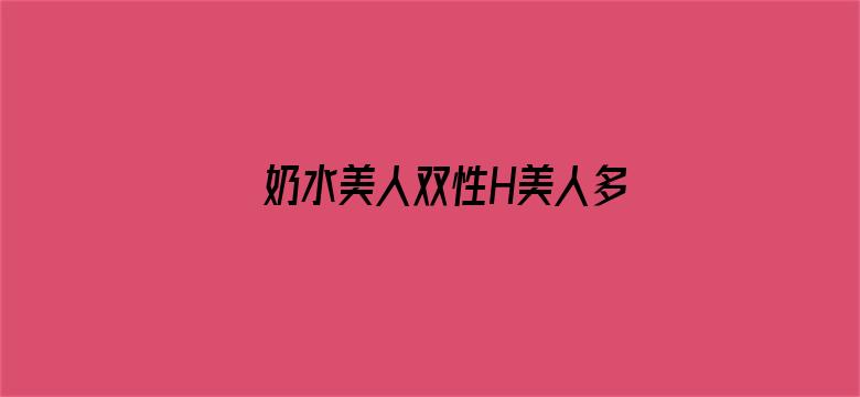 >奶水美人双性H美人多汁横幅海报图