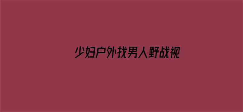 少妇户外找男人野战视频电影封面图