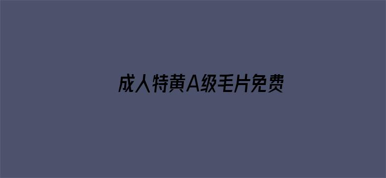 成人特黄A级毛片免费视频