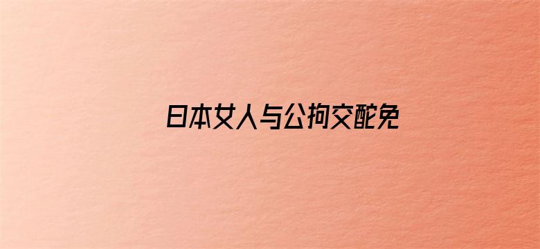 曰本女人与公拘交酡免费视频电影封面图