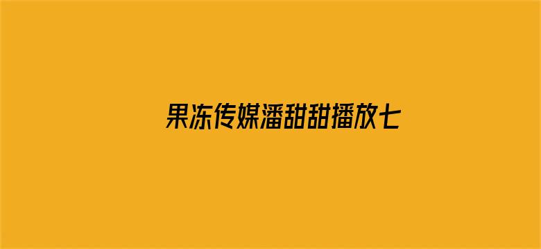 >果冻传媒潘甜甜播放七夕横幅海报图