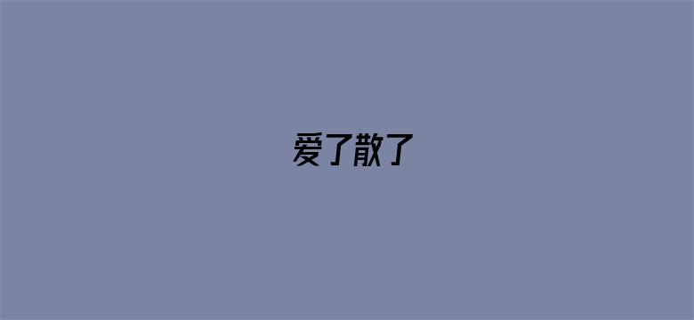 爱了散了