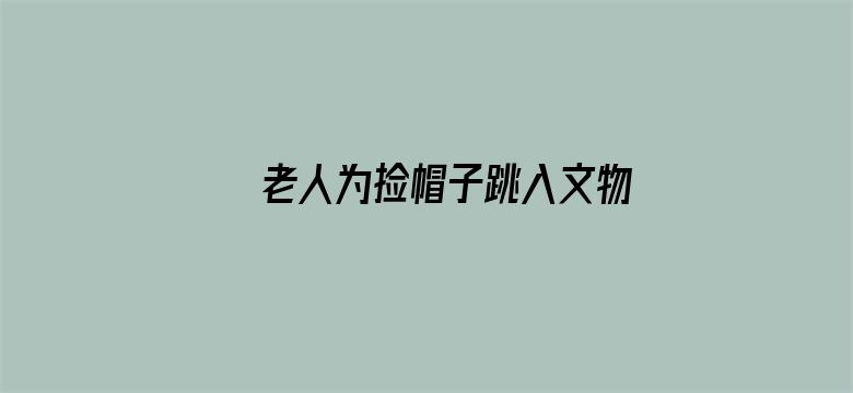 老人为捡帽子跳入文物保护坑中