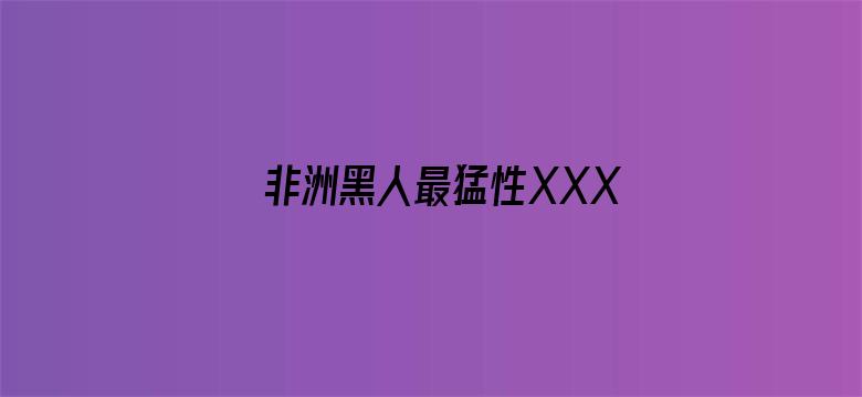 非洲黑人最猛性XXXX交