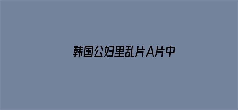 >韩国公妇里乱片A片中文字幕横幅海报图